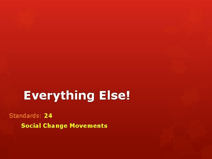 Everything Else! Standards: 24 Social Change Movements 