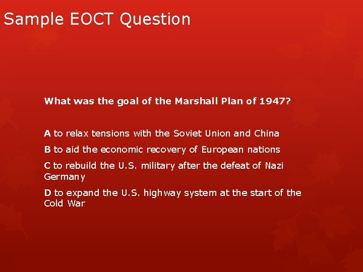Sample EOCT Question What was the goal of the Marshall Plan of 1947? A