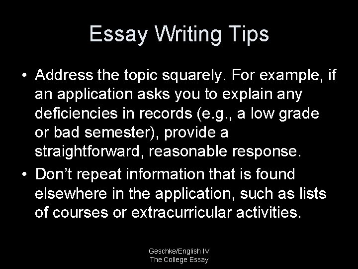 Essay Writing Tips • Address the topic squarely. For example, if an application asks