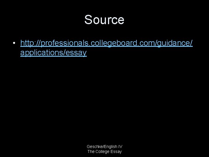 Source • http: //professionals. collegeboard. com/guidance/ applications/essay Geschke/English IV The College Essay 