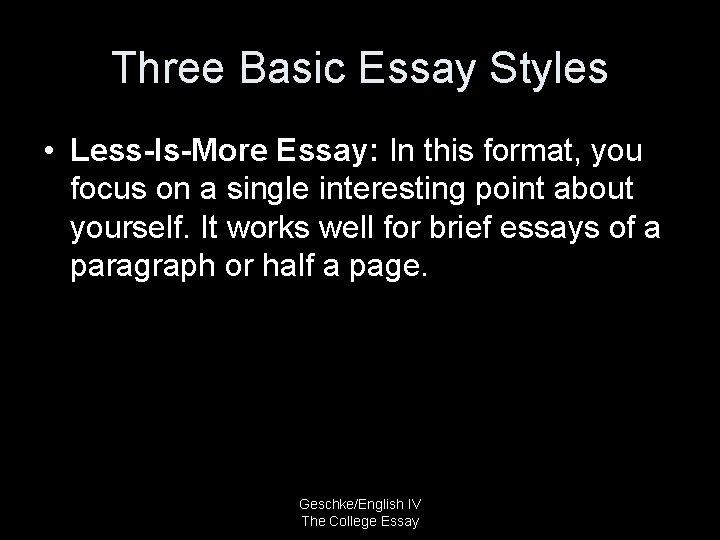 Three Basic Essay Styles • Less-Is-More Essay: In this format, you focus on a