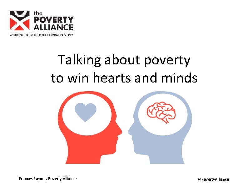 Talking about poverty to win hearts and minds Frances Rayner, Poverty Alliance @Poverty. Alliance