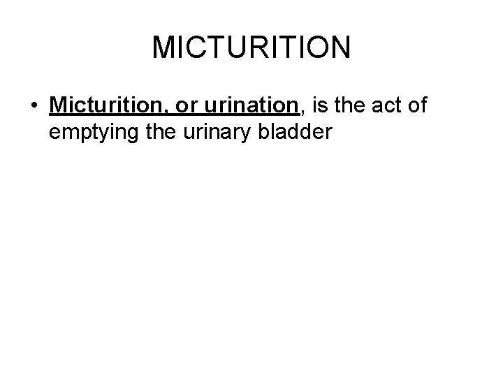 MICTURITION • Micturition, or urination, is the act of emptying the urinary bladder 