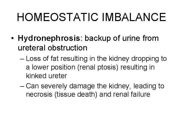 HOMEOSTATIC IMBALANCE • Hydronephrosis: backup of urine from ureteral obstruction – Loss of fat