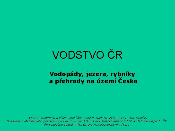 VODSTVO ČR Vodopády, jezera, rybníky a přehrady na území Česka Autorem materiálu a všech