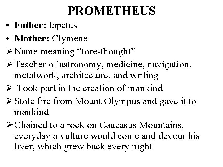 PROMETHEUS • Father: Iapetus • Mother: Clymene Ø Name meaning “fore-thought” Ø Teacher of