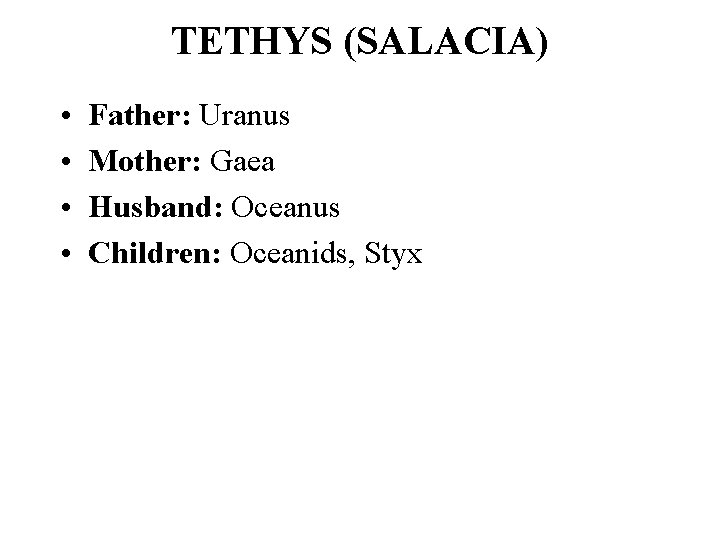 TETHYS (SALACIA) • • Father: Uranus Mother: Gaea Husband: Oceanus Children: Oceanids, Styx 
