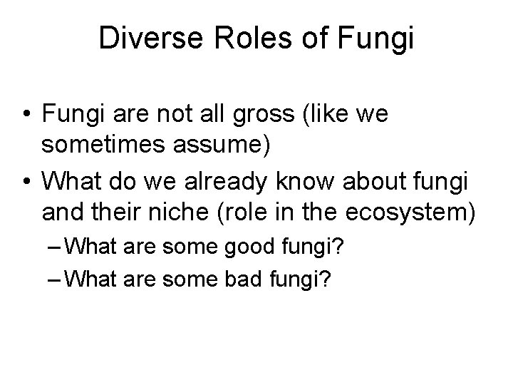 Diverse Roles of Fungi • Fungi are not all gross (like we sometimes assume)