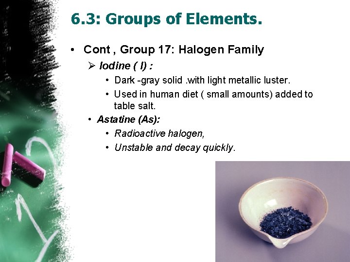 6. 3: Groups of Elements. • Cont , Group 17: Halogen Family Ø Iodine