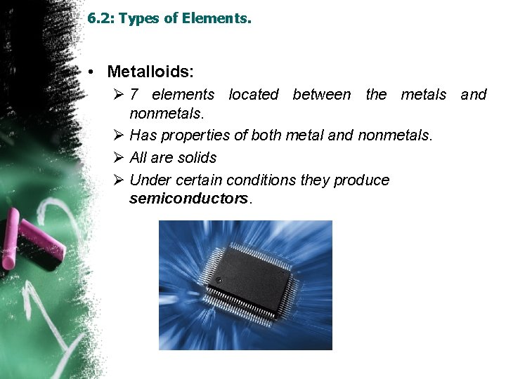 6. 2: Types of Elements. • Metalloids: Ø 7 elements located between the metals