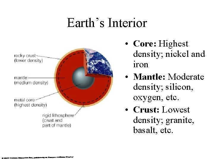Earth’s Interior • Core: Highest density; nickel and iron • Mantle: Moderate density; silicon,
