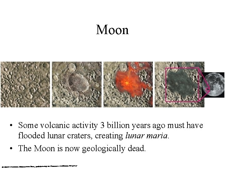 Moon • Some volcanic activity 3 billion years ago must have flooded lunar craters,