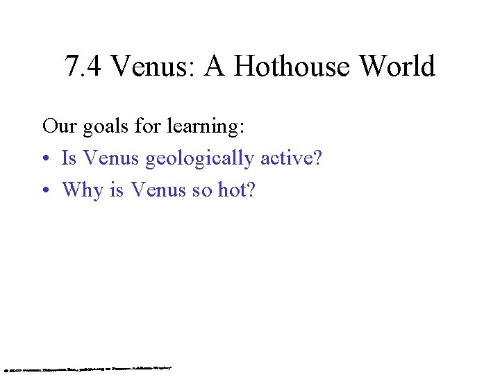 7. 4 Venus: A Hothouse World Our goals for learning: • Is Venus geologically
