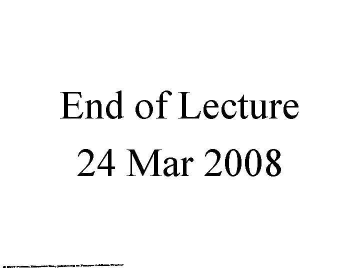 End of Lecture 24 Mar 2008 