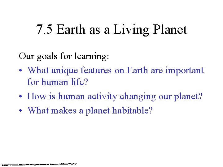 7. 5 Earth as a Living Planet Our goals for learning: • What unique