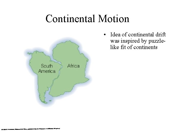 Continental Motion • Idea of continental drift was inspired by puzzlelike fit of continents