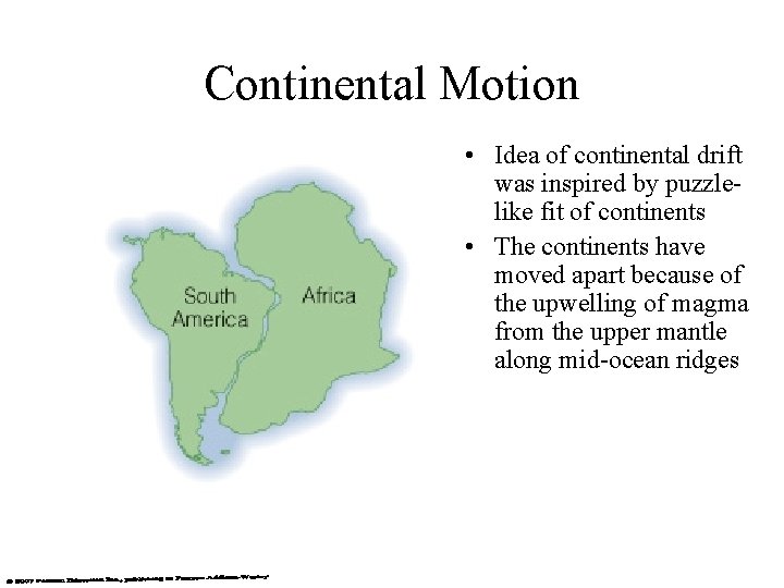 Continental Motion • Idea of continental drift was inspired by puzzlelike fit of continents