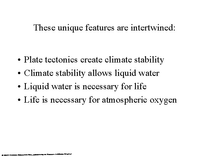 These unique features are intertwined: • • Plate tectonics create climate stability Climate stability