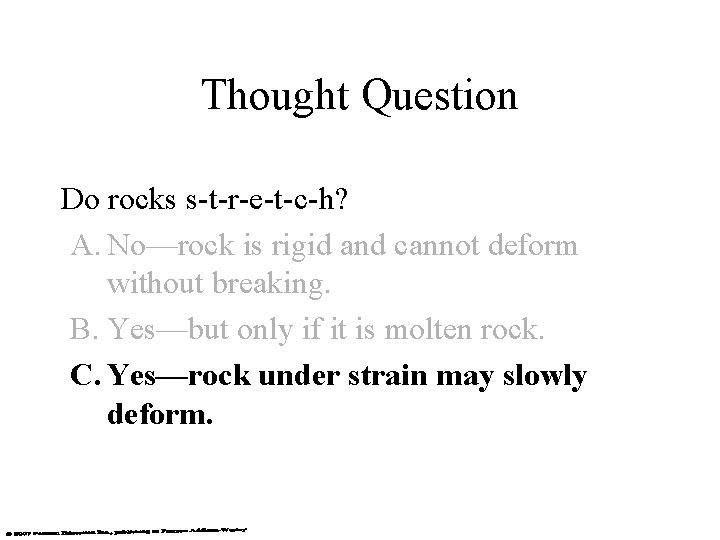 Thought Question Do rocks s-t-r-e-t-c-h? A. No—rock is rigid and cannot deform without breaking.