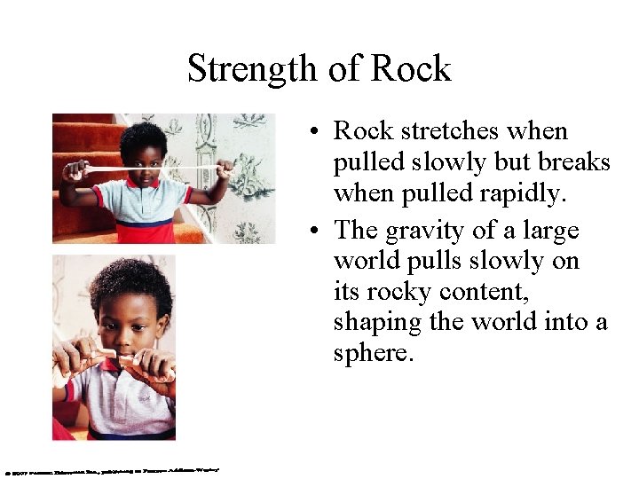 Strength of Rock • Rock stretches when pulled slowly but breaks when pulled rapidly.