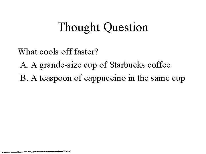 Thought Question What cools off faster? A. A grande-size cup of Starbucks coffee B.