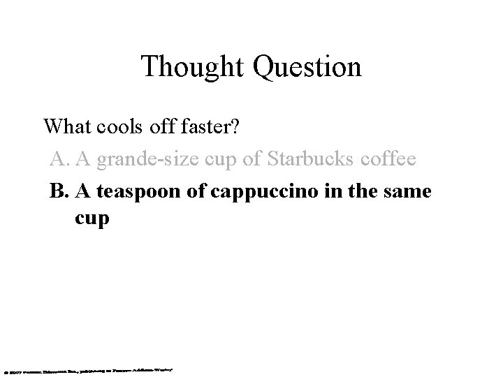 Thought Question What cools off faster? A. A grande-size cup of Starbucks coffee B.