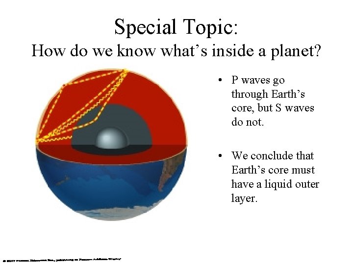 Special Topic: How do we know what’s inside a planet? • P waves go