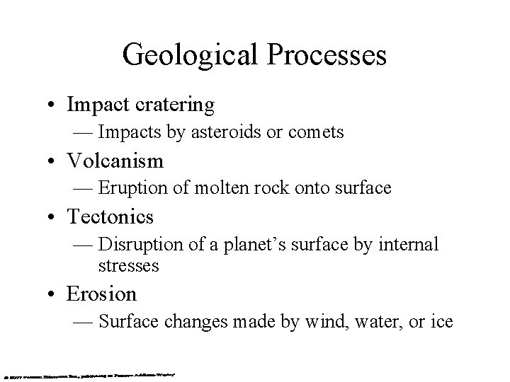 Geological Processes • Impact cratering — Impacts by asteroids or comets • Volcanism —