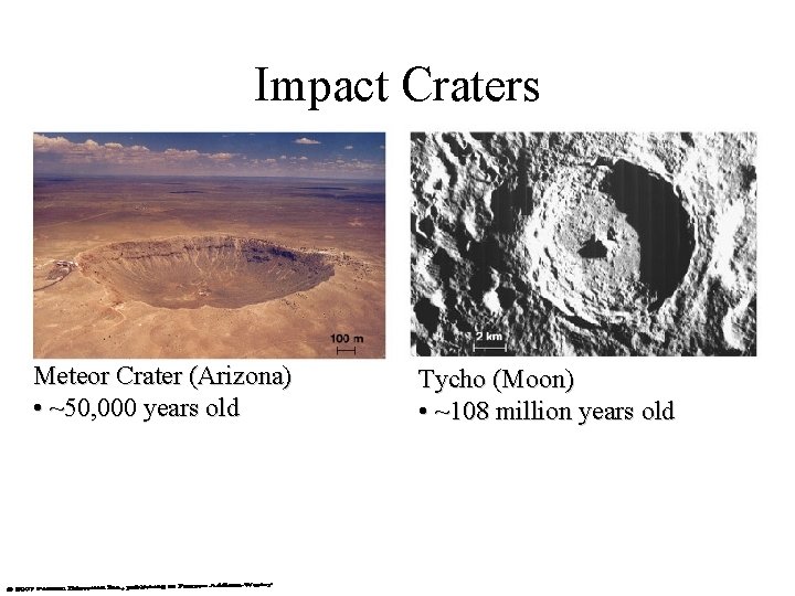 Impact Craters Meteor Crater (Arizona) • ~50, 000 years old Tycho (Moon) • ~108