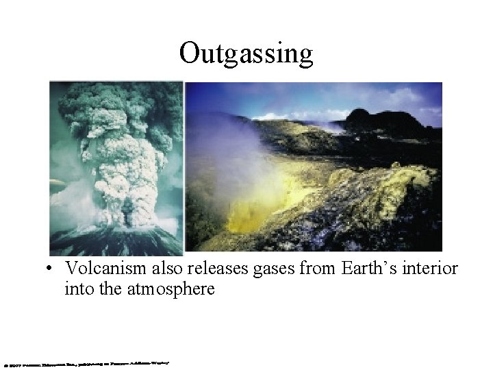 Outgassing • Volcanism also releases gases from Earth’s interior into the atmosphere 