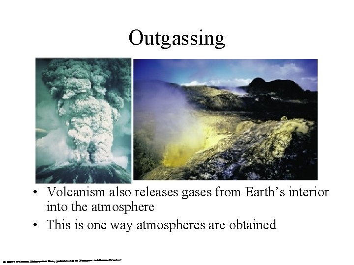 Outgassing • Volcanism also releases gases from Earth’s interior into the atmosphere • This