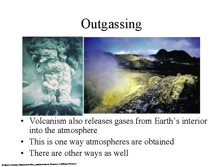 Outgassing • Volcanism also releases gases from Earth’s interior into the atmosphere • This