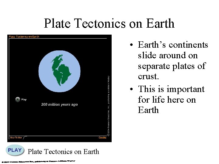 Plate Tectonics on Earth • Earth’s continents slide around on separate plates of crust.