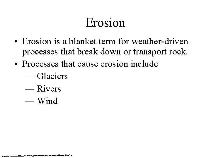 Erosion • Erosion is a blanket term for weather-driven processes that break down or