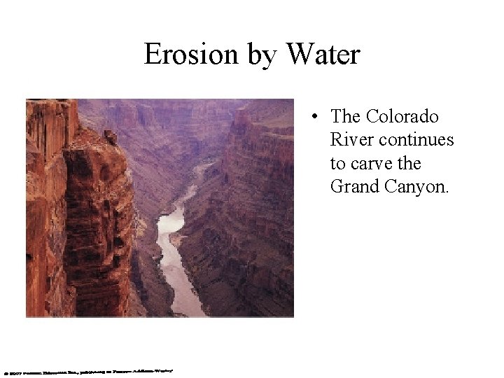 Erosion by Water • The Colorado River continues to carve the Grand Canyon. 