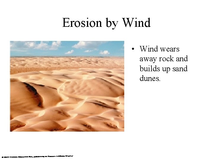 Erosion by Wind • Wind wears away rock and builds up sand dunes. 