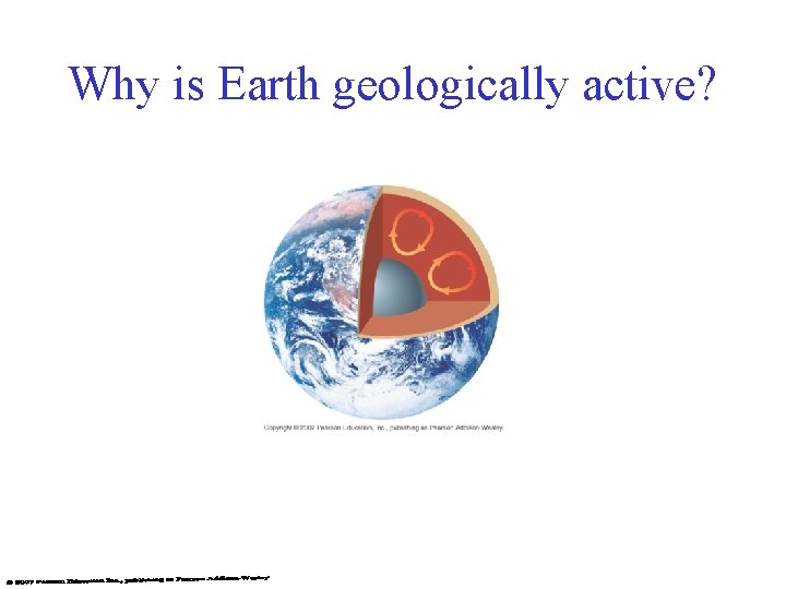 Why is Earth geologically active? 