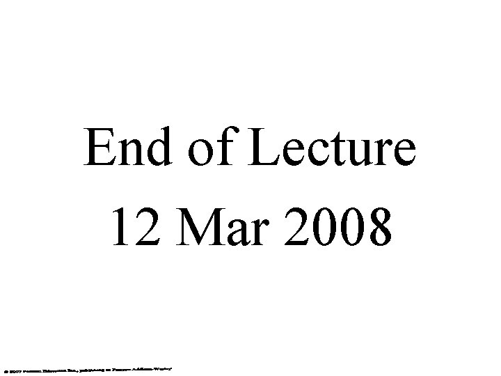 End of Lecture 12 Mar 2008 