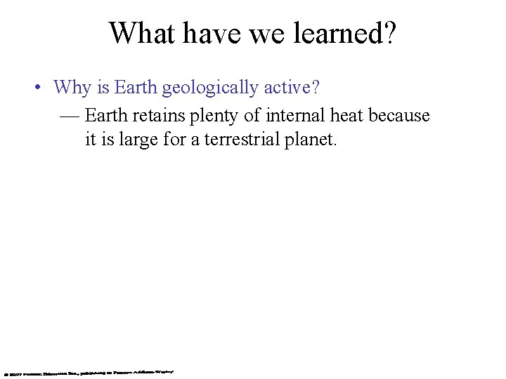 What have we learned? • Why is Earth geologically active? — Earth retains plenty