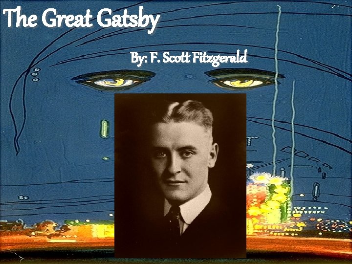 The Great Gatsby By: F. Scott Fitzgerald 