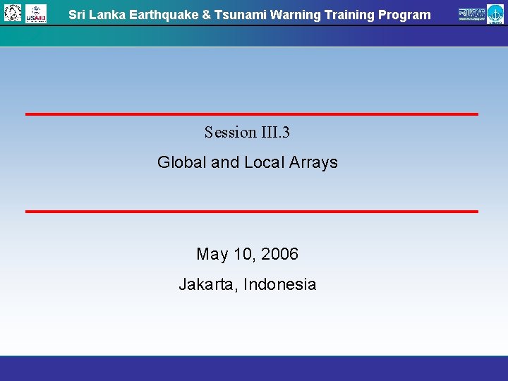 Sri Lanka Earthquake & Tsunami Warning Training Program Session III. 3 Global and Local