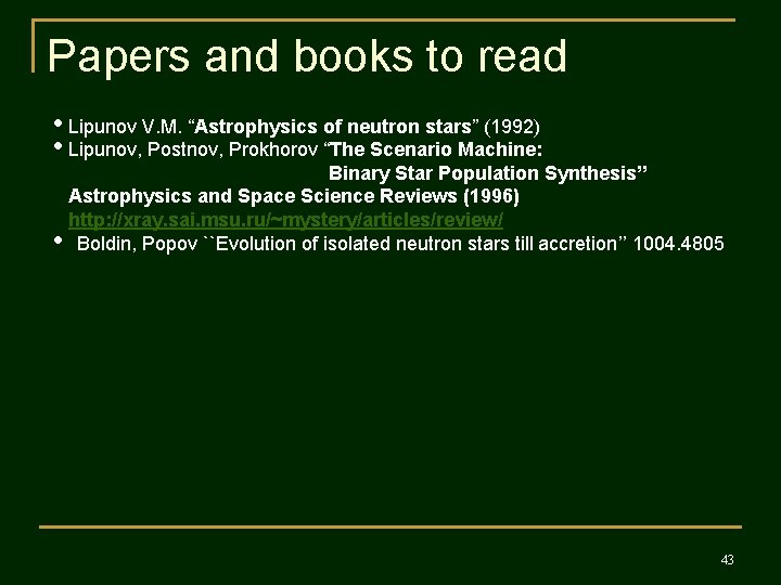 Papers and books to read • Lipunov V. M. “Astrophysics of neutron stars” (1992)