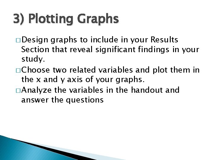 3) Plotting Graphs � Design graphs to include in your Results Section that reveal