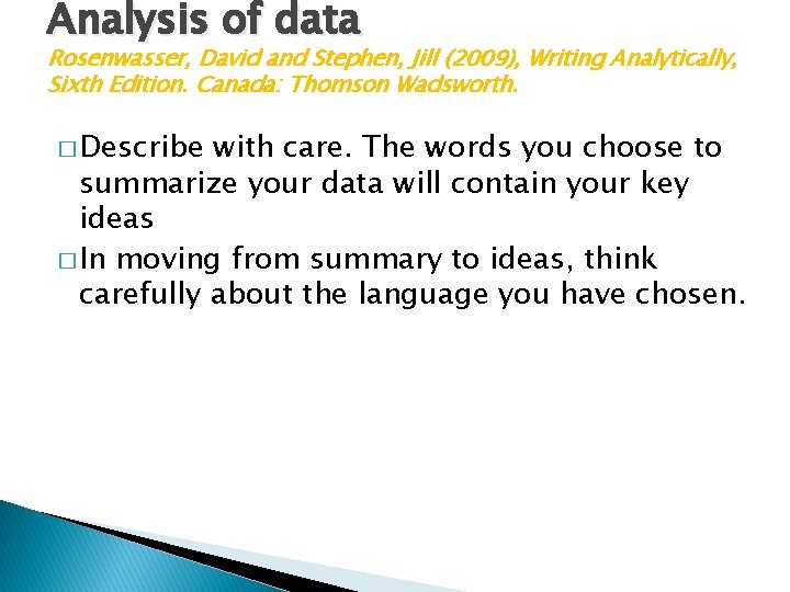 Analysis of data Rosenwasser, David and Stephen, Jill (2009), Writing Analytically, Sixth Edition. Canada: