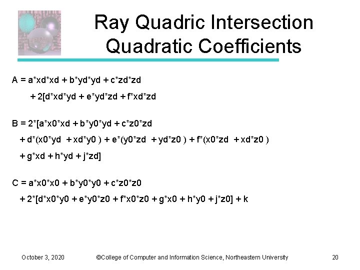 Ray Quadric Intersection Quadratic Coefficients A = a*xd*xd + b*yd*yd + c*zd*zd + 2[d*xd*yd Ray Quadric Intersection Quadratic Coefficients A = a*xd*xd + b*yd*yd + c*zd*zd + 2[d*xd*yd