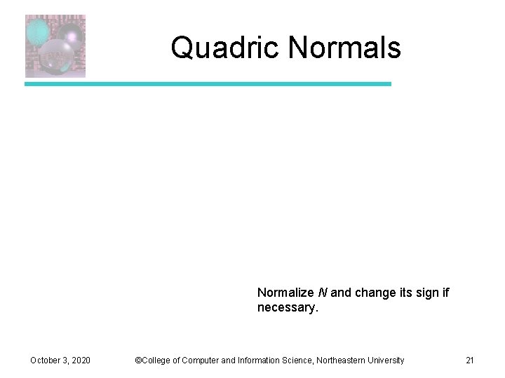 Quadric Normals Normalize N and change its sign if necessary. October 3, 2020 ©College Quadric Normals Normalize N and change its sign if necessary. October 3, 2020 ©College