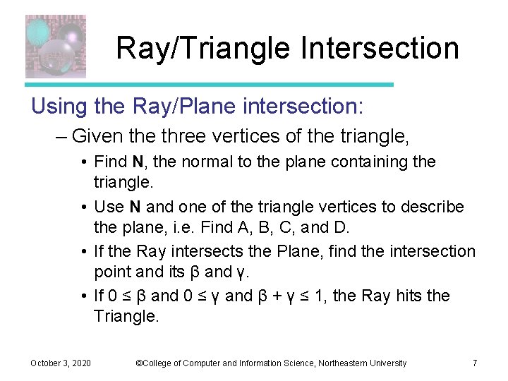 Ray/Triangle Intersection Using the Ray/Plane intersection: – Given the three vertices of the triangle, Ray/Triangle Intersection Using the Ray/Plane intersection: – Given the three vertices of the triangle,