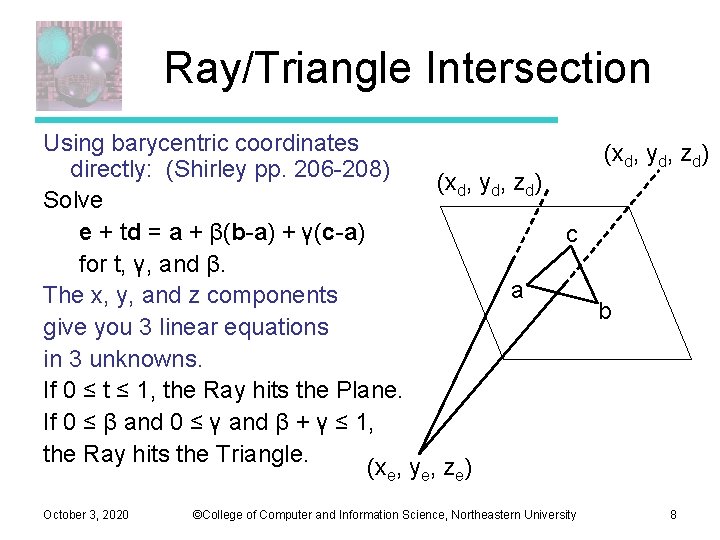 Ray/Triangle Intersection Using barycentric coordinates directly: (Shirley pp. 206 -208) (xd, yd, zd) Solve Ray/Triangle Intersection Using barycentric coordinates directly: (Shirley pp. 206 -208) (xd, yd, zd) Solve