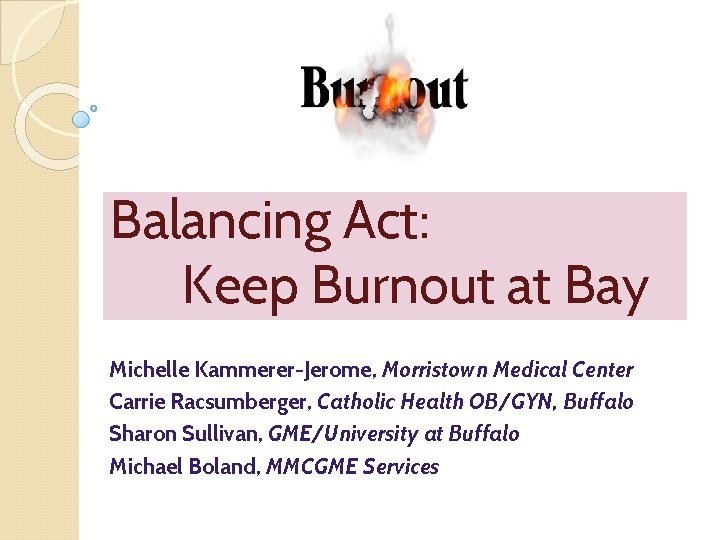 Balancing Act: Keep Burnout at Bay Michelle Kammerer-Jerome, Morristown Medical Center Carrie Racsumberger, Catholic