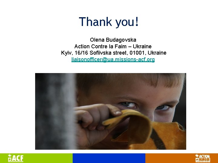 Thank you! Olena Budagovska Action Contre la Faim – Ukraine Kyiv, 16/16 Sofiivska street,